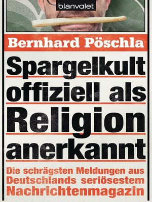 cover image of Spargelkult offiziell als Religion anerkannt: Die schrägsten Meldungen aus Deutschlands seriösestem Nachrichtenmagazin